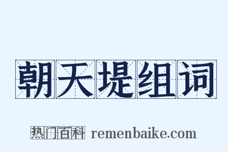 朝天堤组词是什么意思的图片